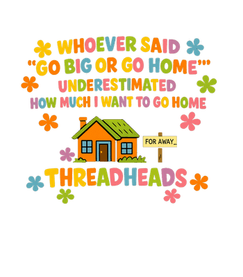 Go Home Threadheads Humor