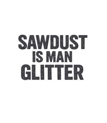 Sawdust Is Man Glitter